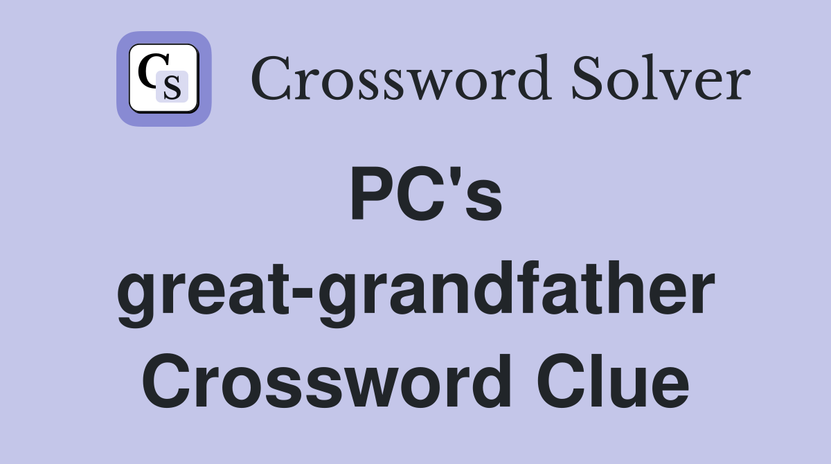 PC's great-grandfather Crossword Clue