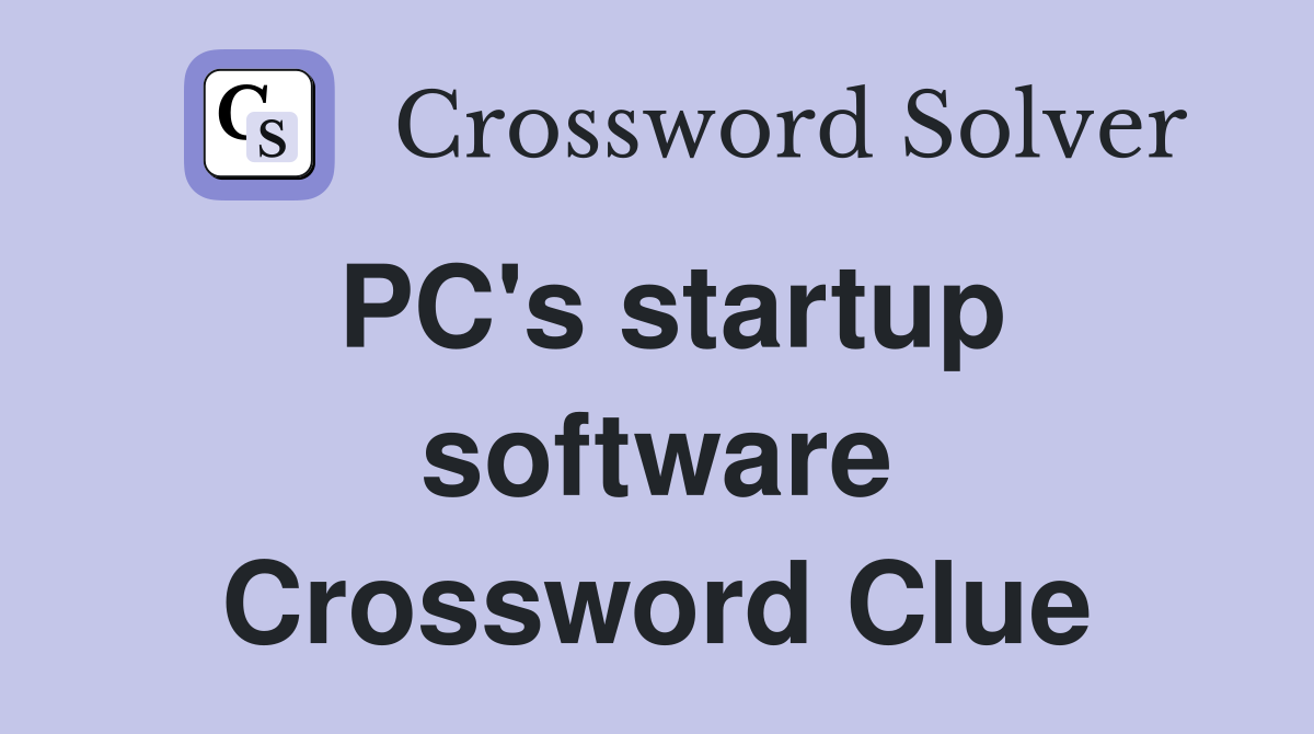 PC's startup software Crossword Clue