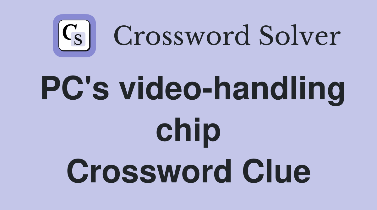 PC's video-handling chip Crossword Clue