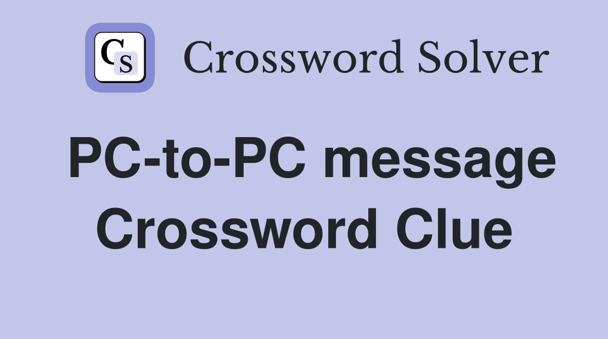 PC-to-PC message Crossword Clue