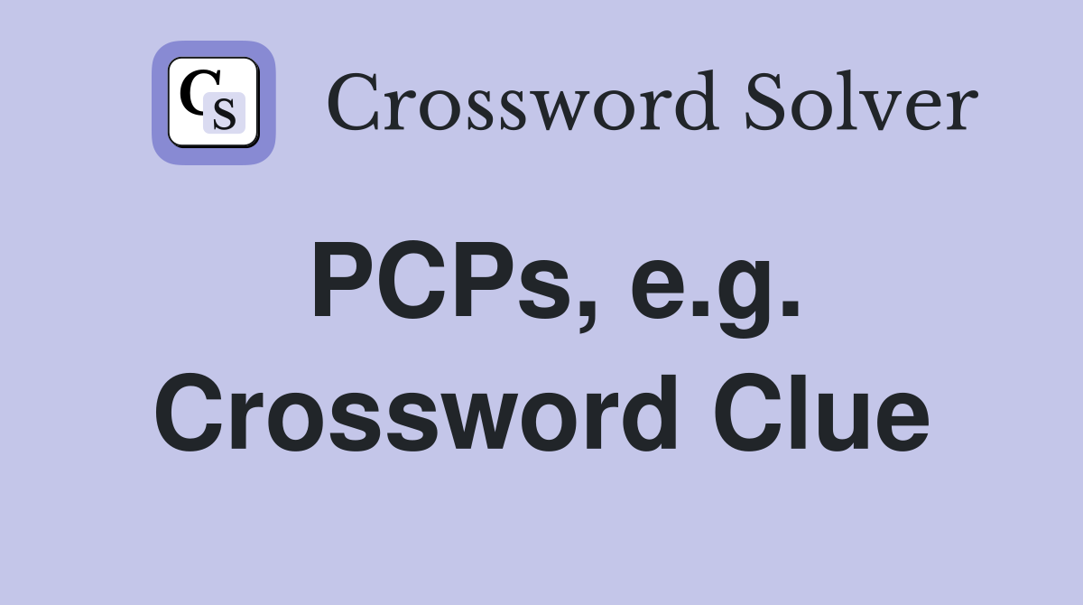PCPs, e.g. Crossword Clue