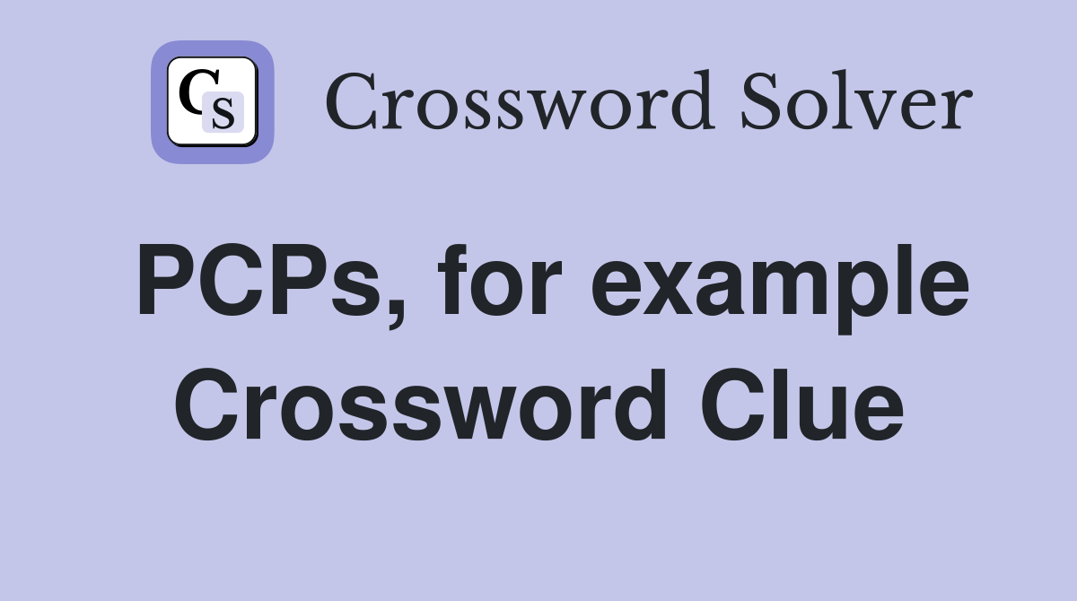PCPs, for example Crossword Clue