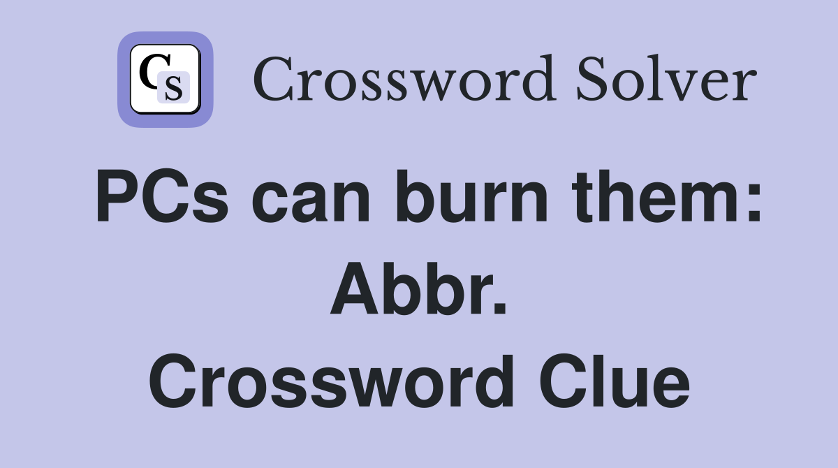 PCs can burn them: Abbr. Crossword Clue