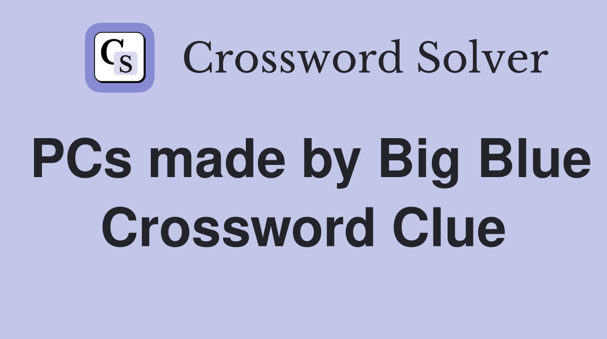 PCs made by Big Blue Crossword Clue