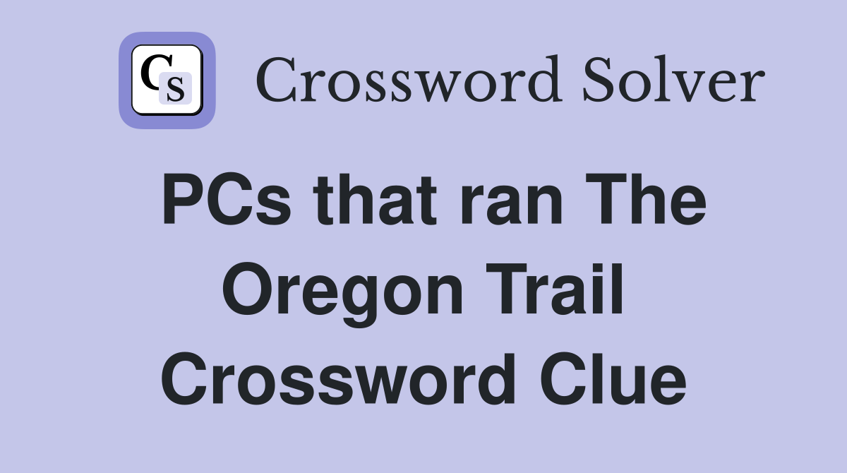 PCs that ran The Oregon Trail Crossword Clue
