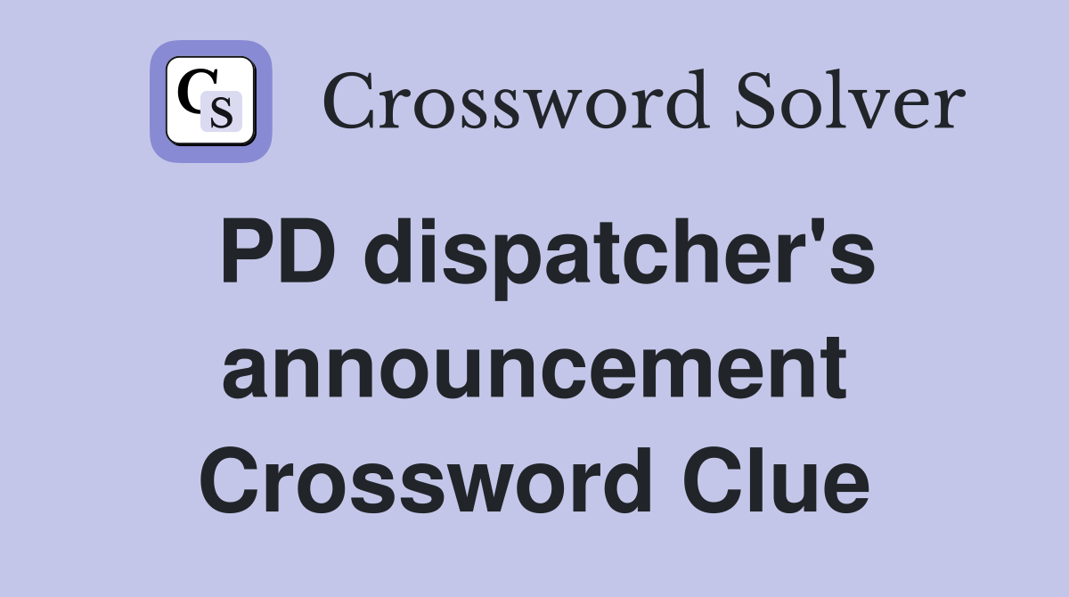 PD dispatcher's announcement Crossword Clue