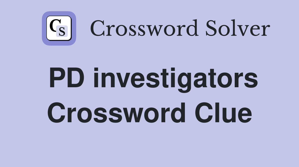 PD investigators Crossword Clue