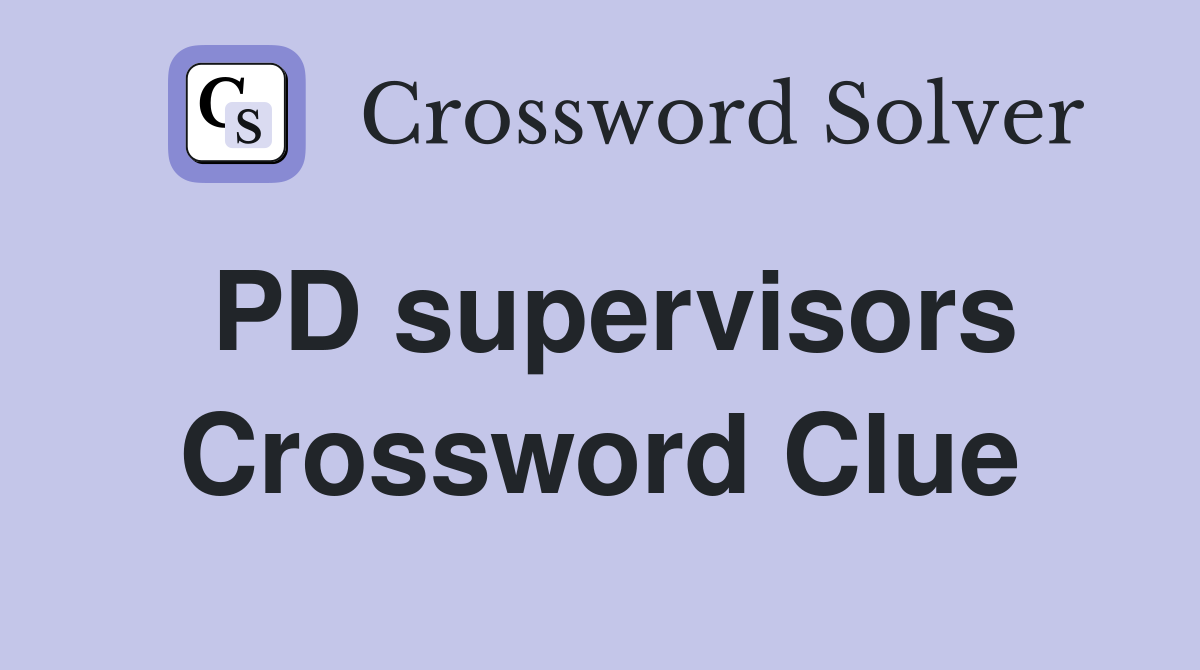 PD supervisors Crossword Clue