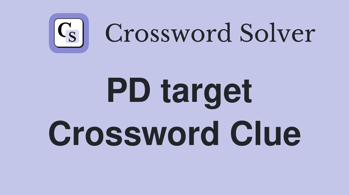 PD target Crossword Clue