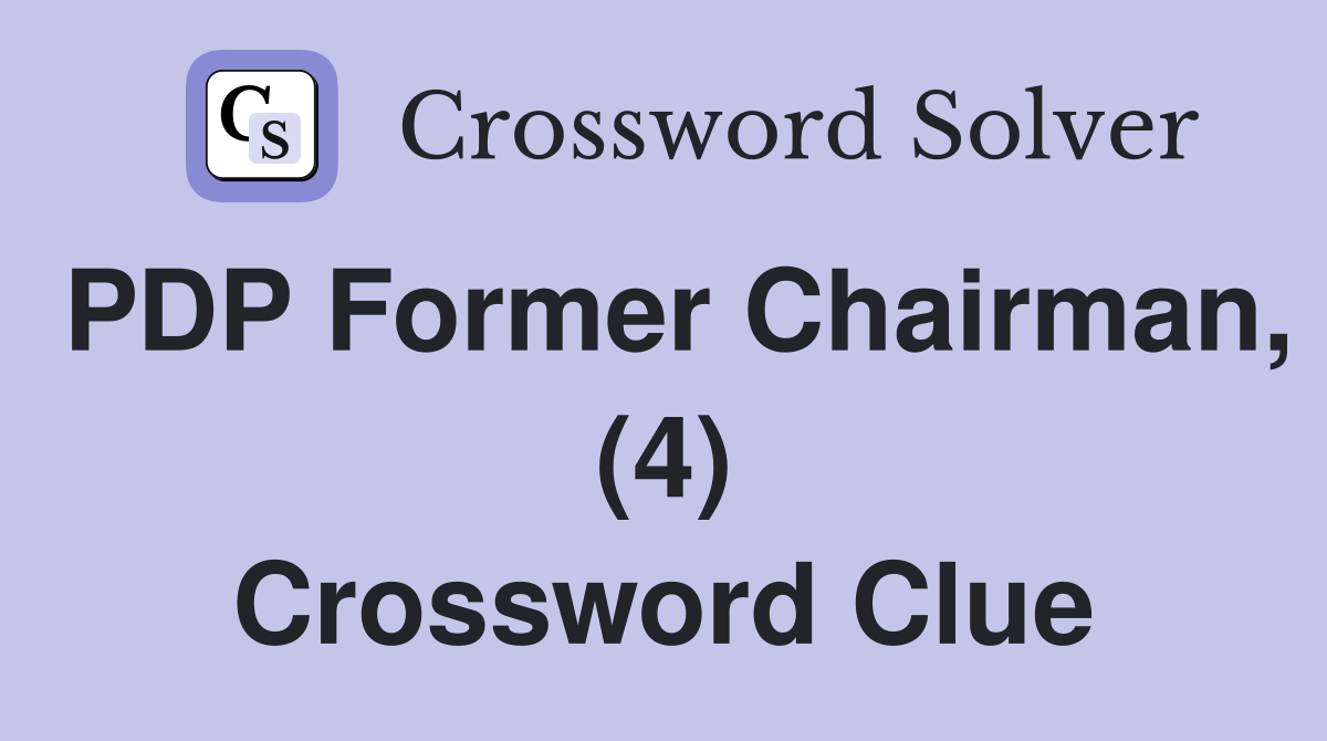 PDP Former Chairman, (4) Crossword Clue