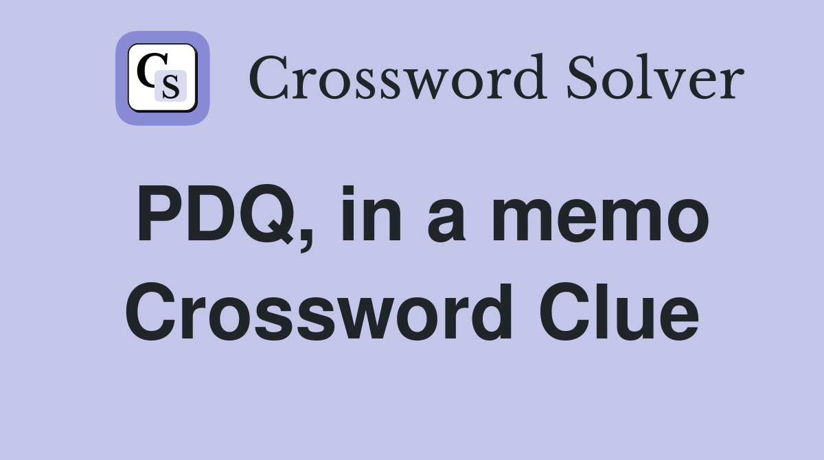 PDQ, in a memo Crossword Clue