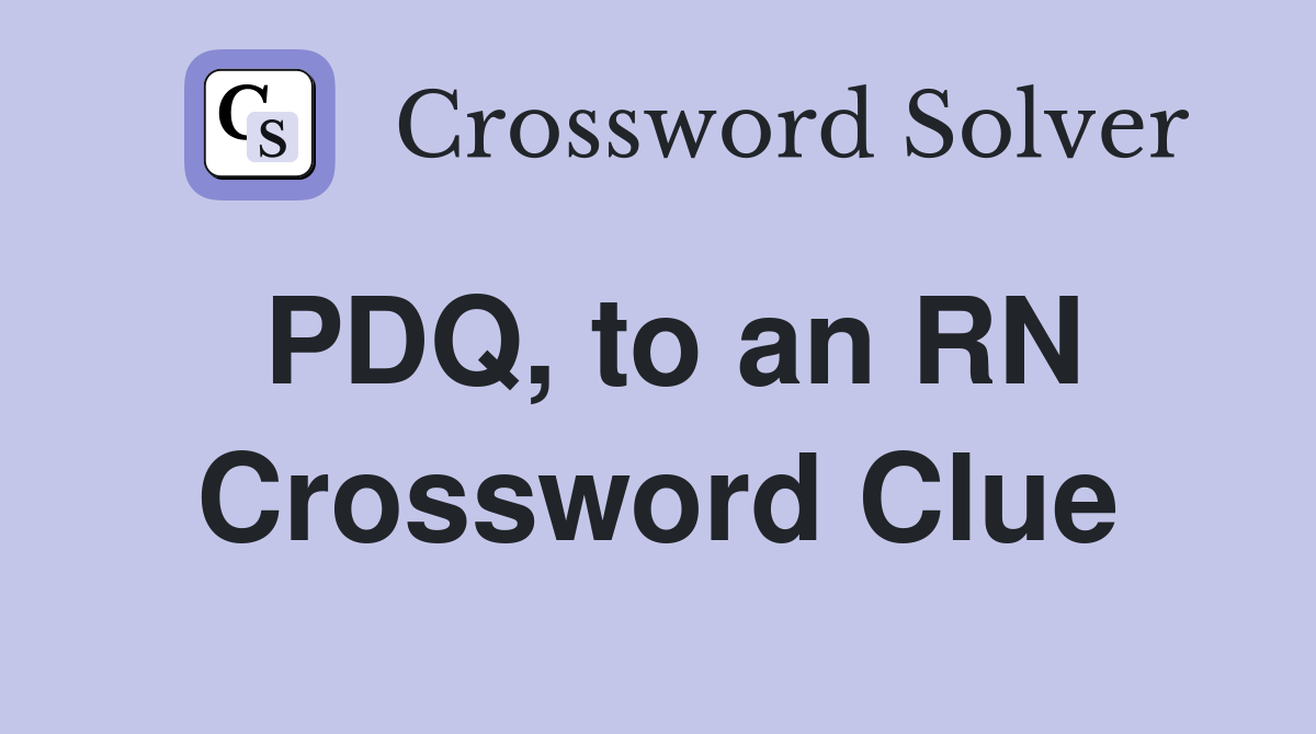 PDQ, to an RN Crossword Clue