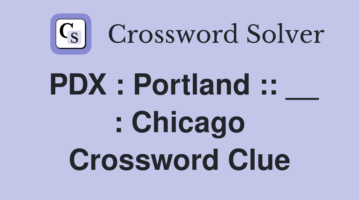 PDX : Portland :: __ : Chicago Crossword Clue