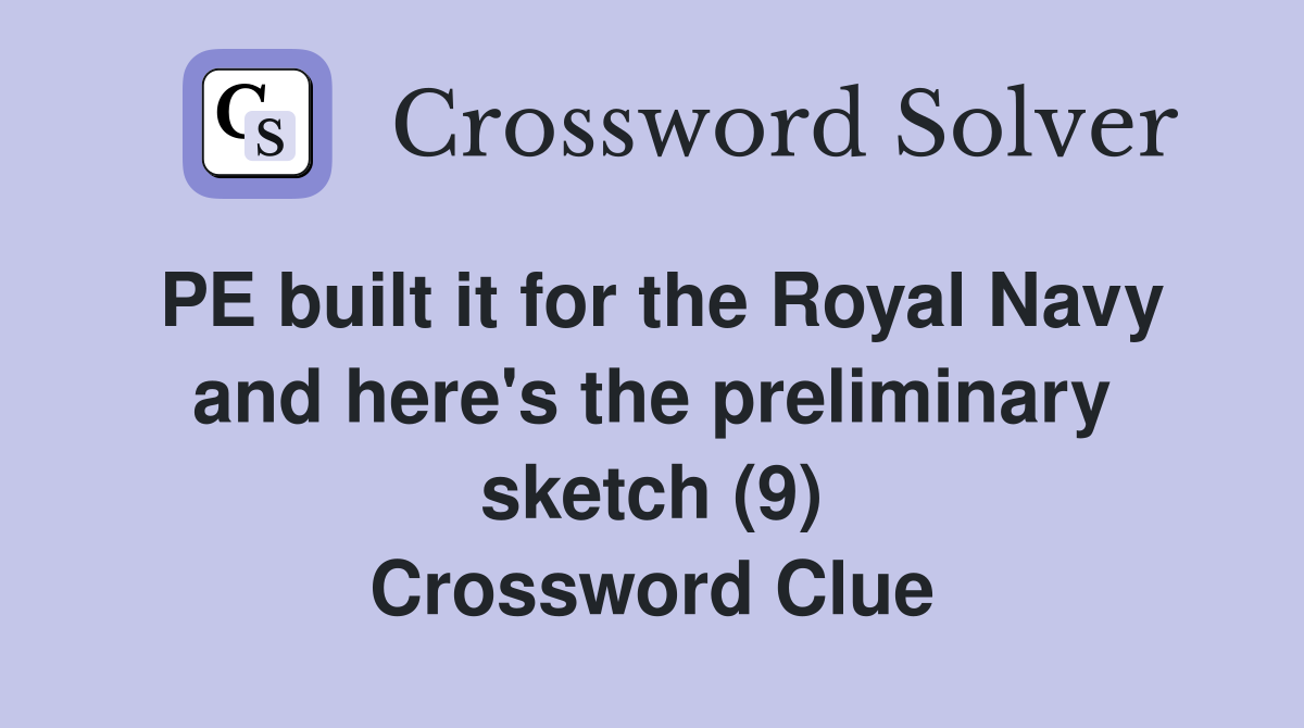 PE built it for the Royal Navy and here's the preliminary sketch (9) Crossword Clue
