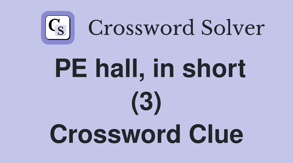 PE hall, in short (3) Crossword Clue