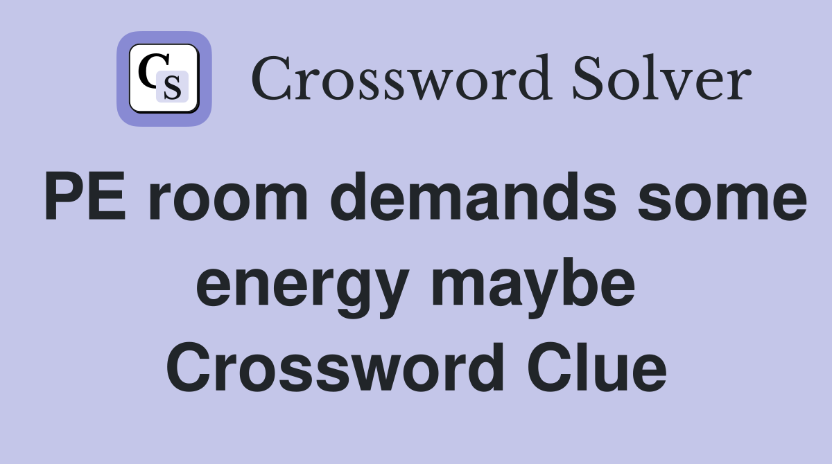 PE room demands some energy maybe Crossword Clue