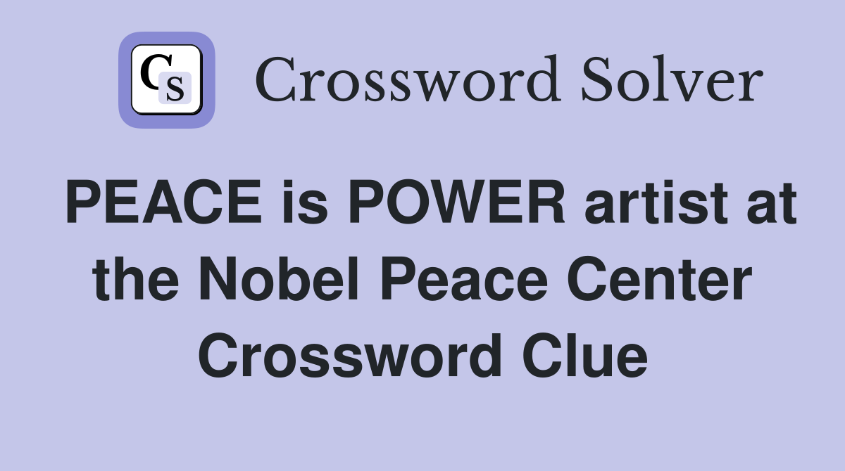 PEACE is POWER artist at the Nobel Peace Center Crossword Clue