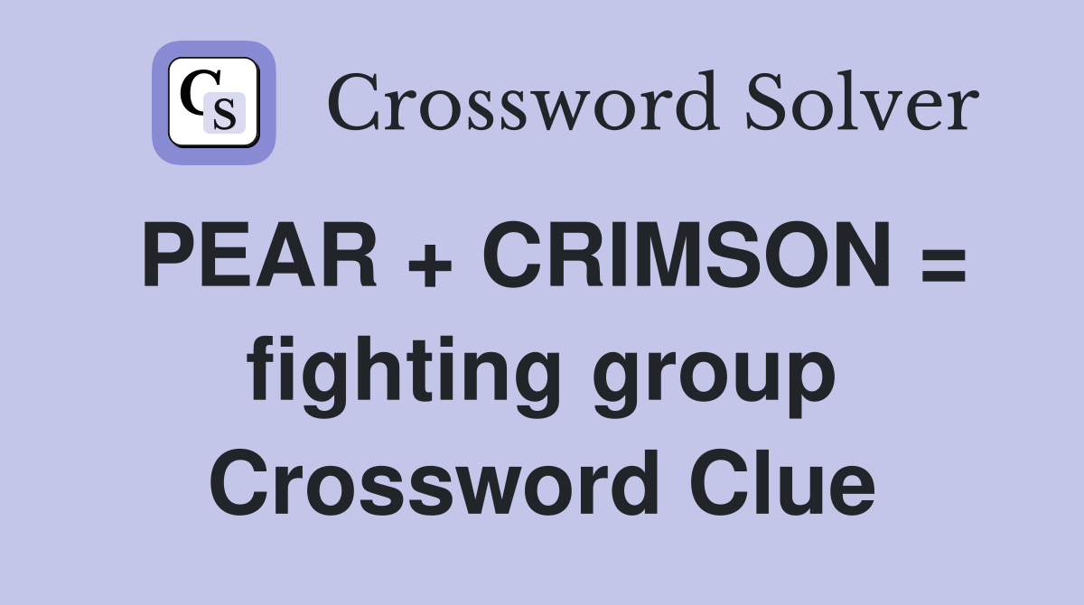 PEAR + CRIMSON = fighting group Crossword Clue