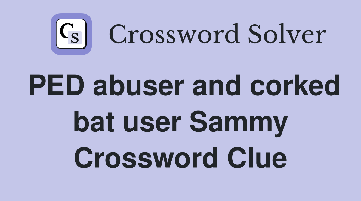 PED abuser and corked bat user Sammy Crossword Clue