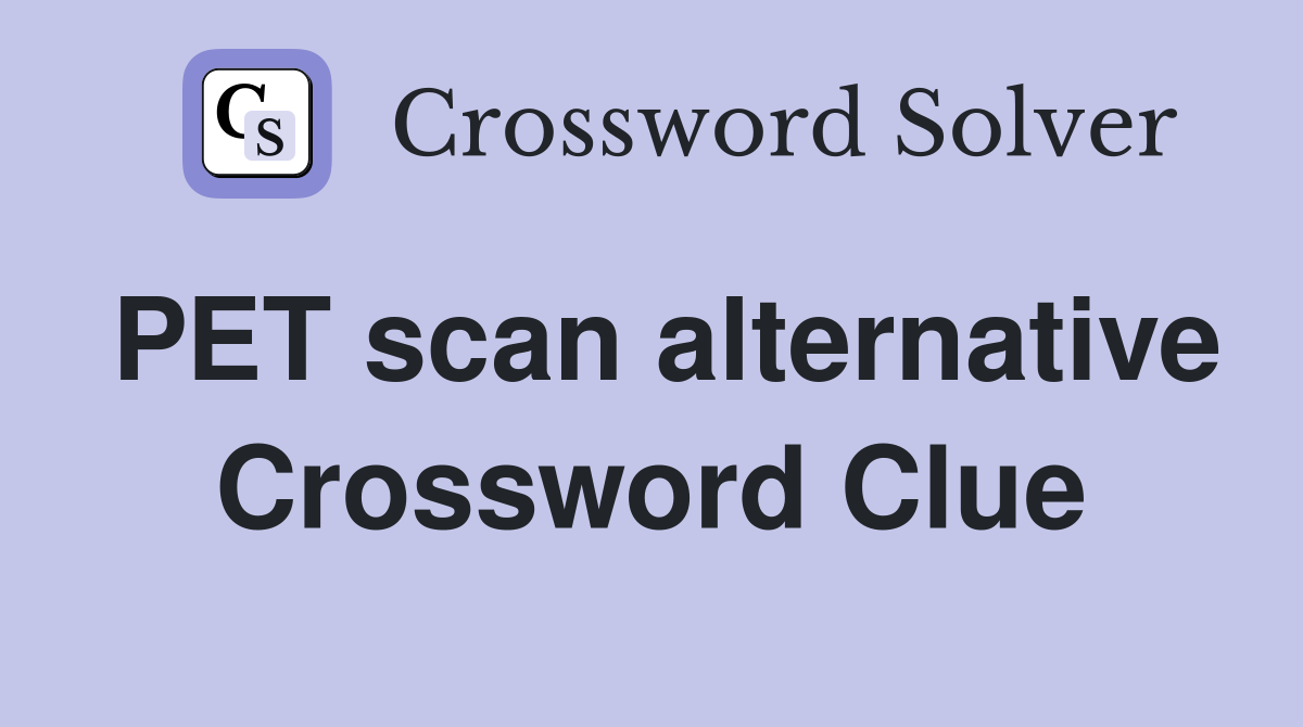 PET scan alternative Crossword Clue