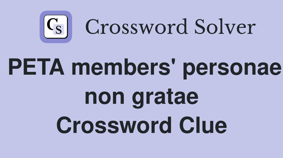 PETA members' personae non gratae Crossword Clue