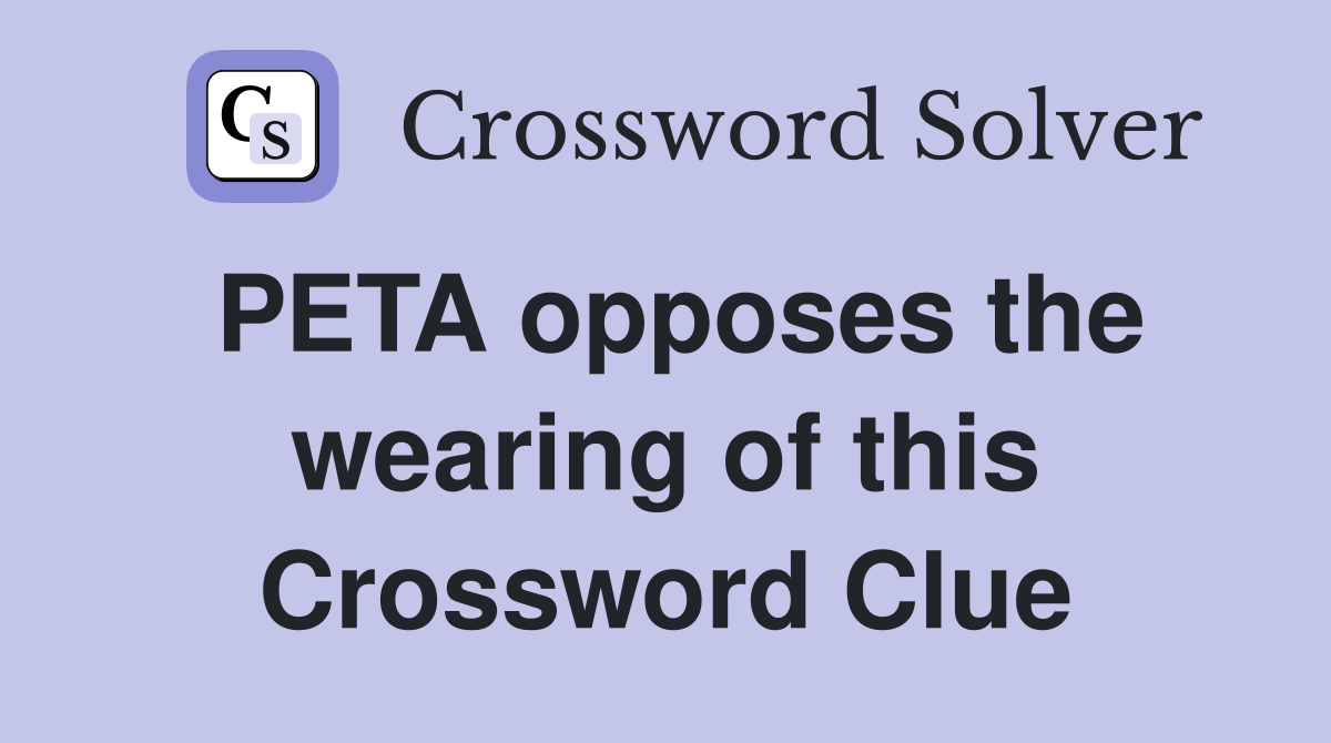 PETA opposes the wearing of this Crossword Clue