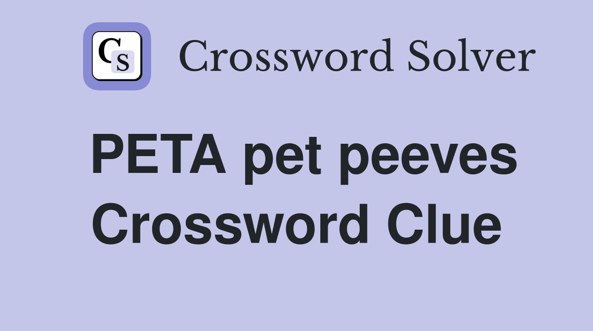 PETA pet peeves Crossword Clue