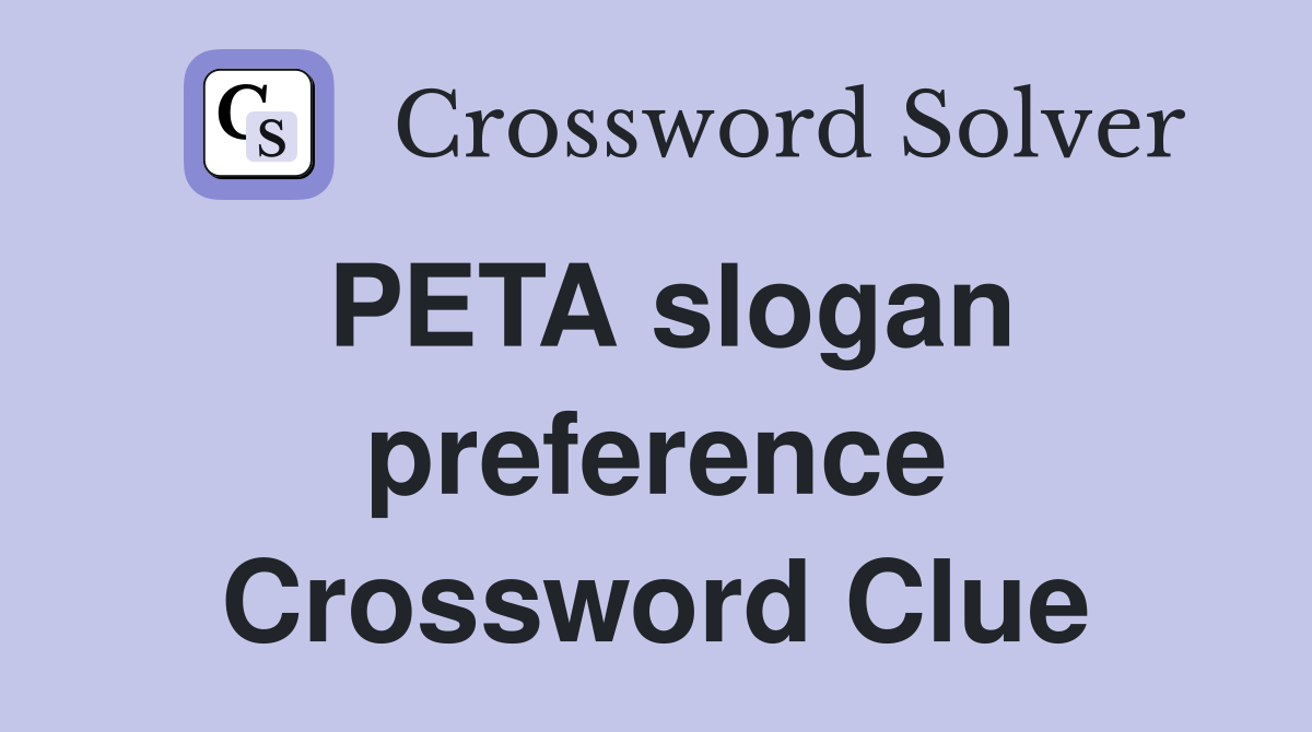 PETA slogan preference Crossword Clue