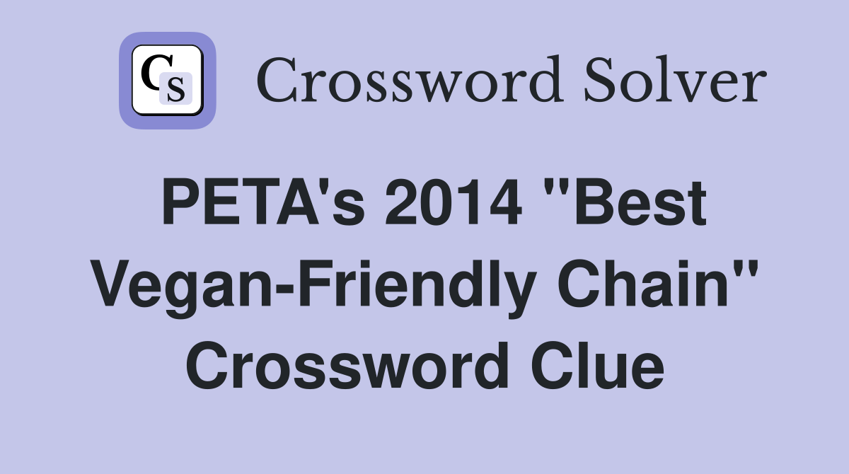 PETA's 2014 ''Best Vegan-Friendly Chain'' Crossword Clue