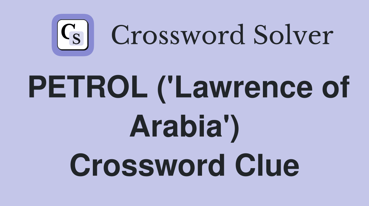 PETROL ('Lawrence of Arabia') Crossword Clue