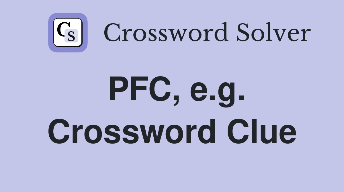 PFC, e.g. Crossword Clue