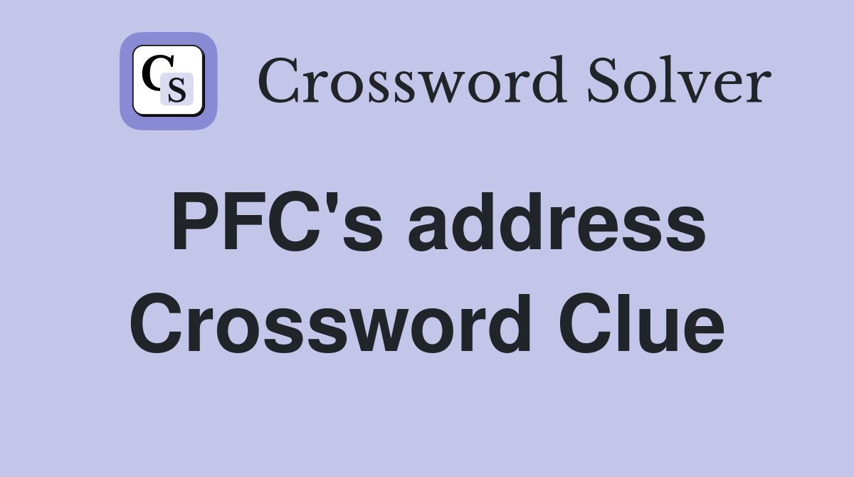 PFC's address Crossword Clue