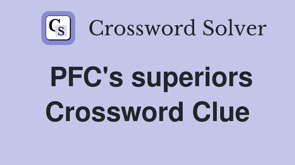 PFC's superiors Crossword Clue