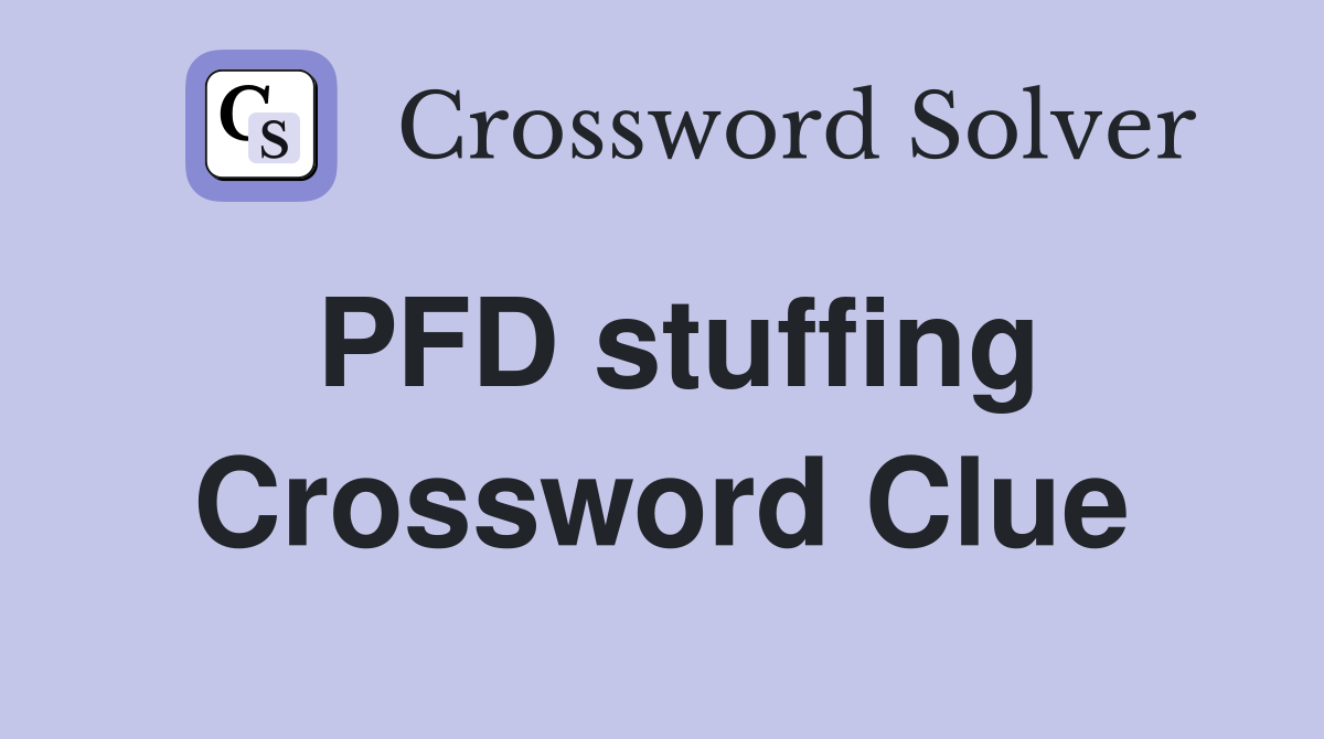 PFD stuffing Crossword Clue