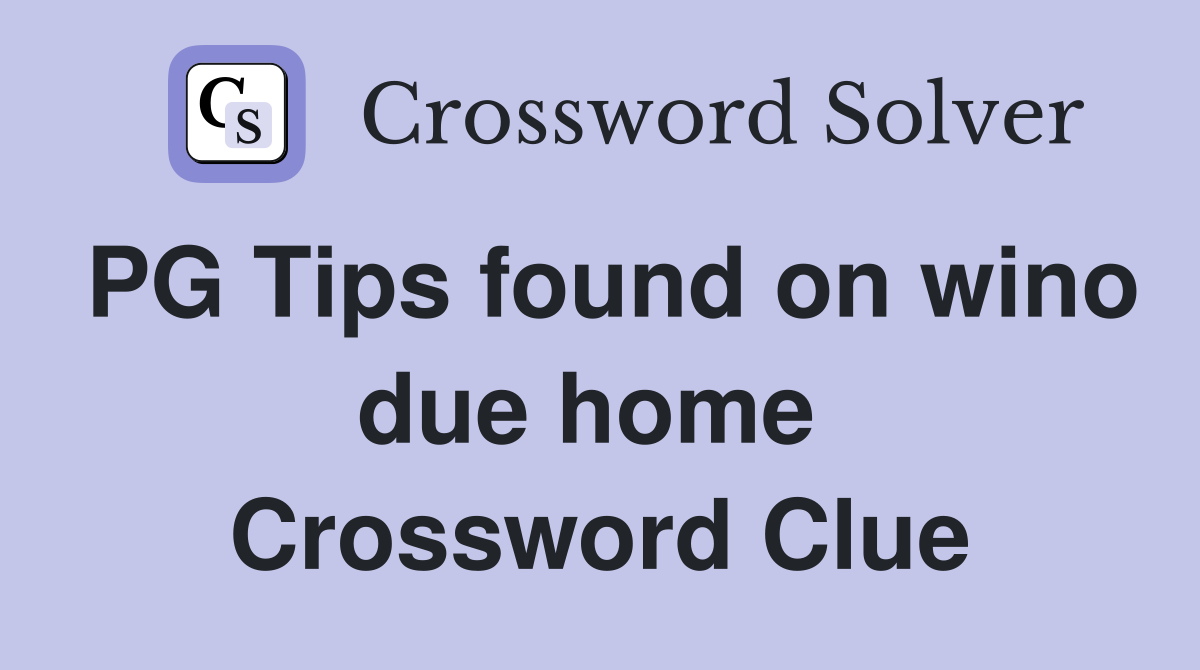 PG Tips found on wino due home  Crossword Clue