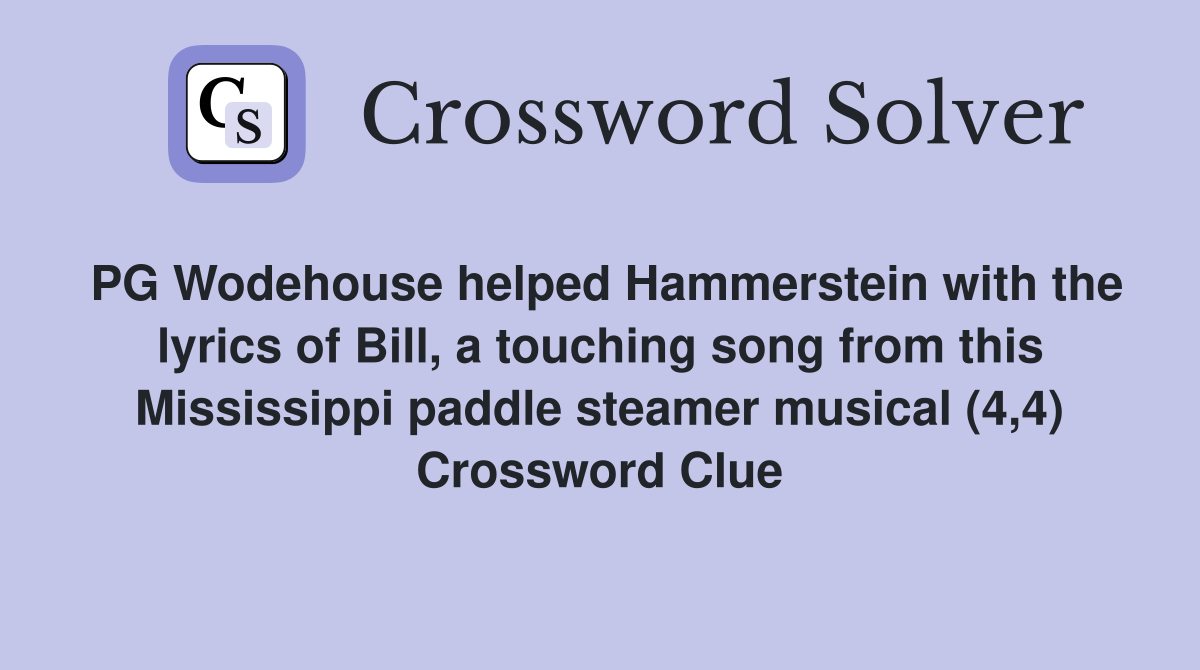 PG Wodehouse helped Hammerstein with the lyrics of Bill, a touching song from this Mississippi paddle steamer musical (4,4) Crossword Clue
