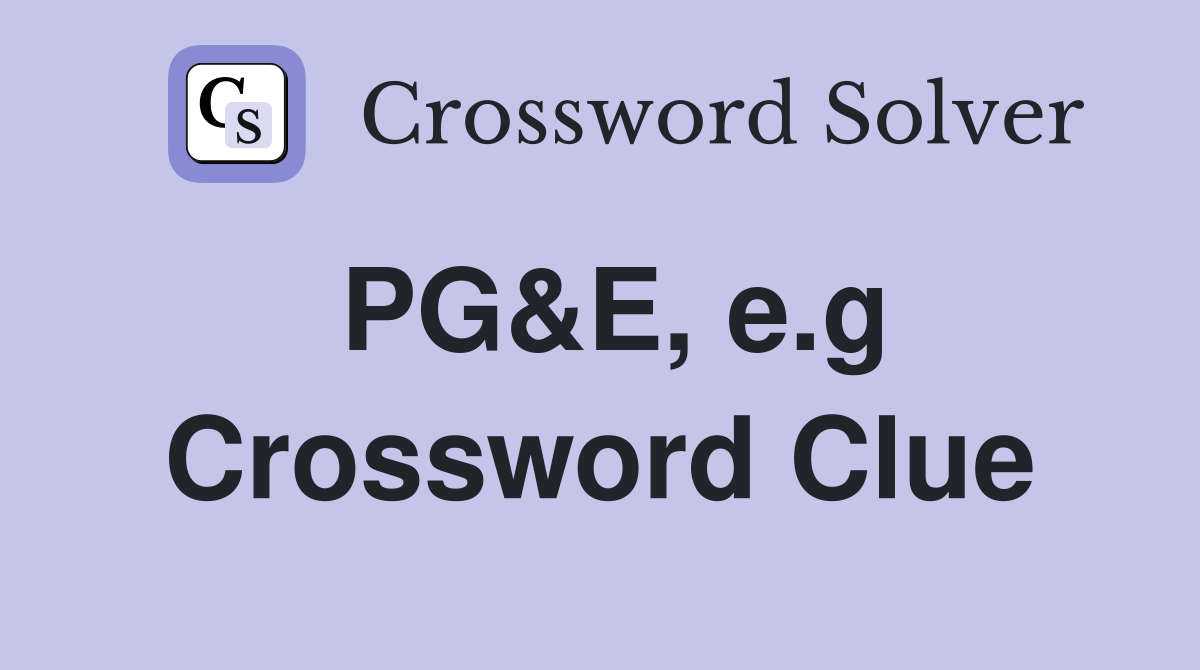PG&E, e.g Crossword Clue