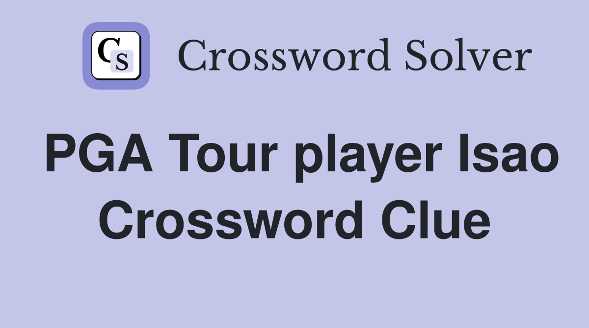 PGA Tour player Isao Crossword Clue