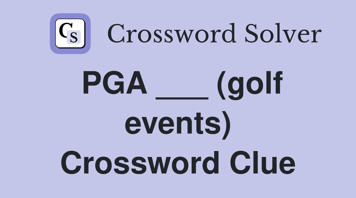 PGA ___ (golf events) Crossword Clue