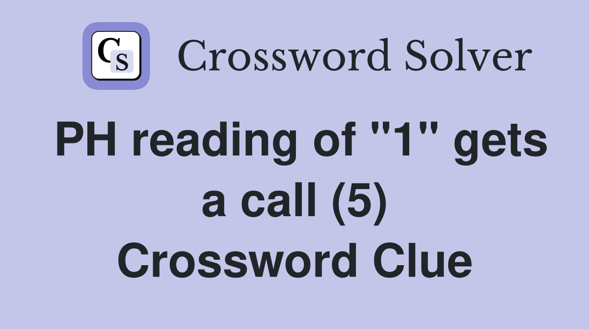 PH reading of "1" gets a call (5) Crossword Clue