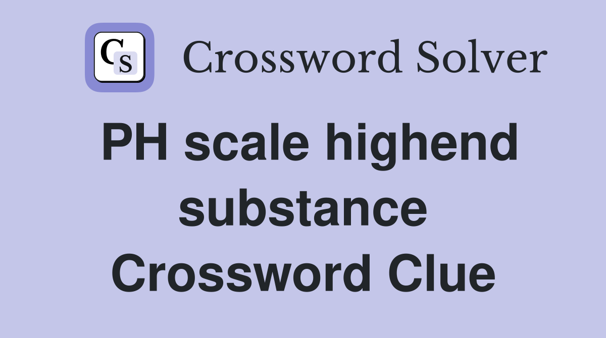 PH scale highend substance Crossword Clue
