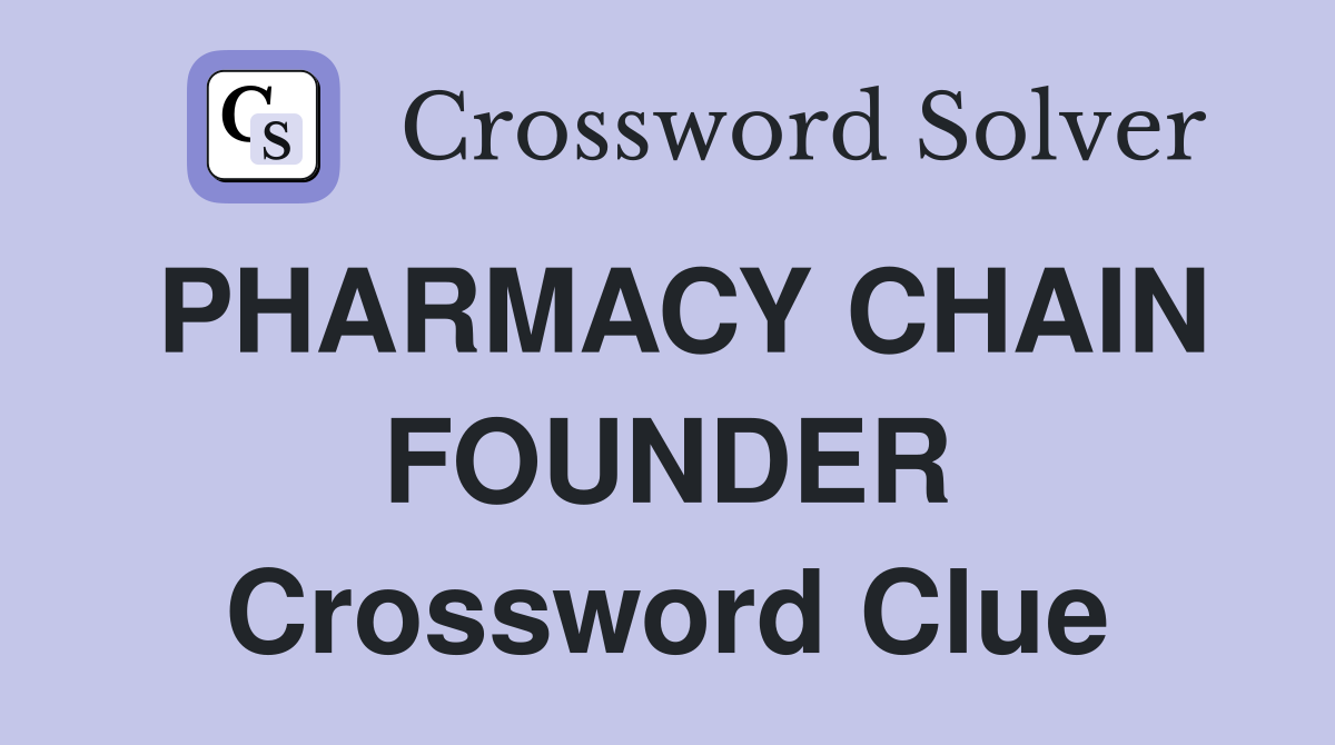 PHARMACY CHAIN FOUNDER Crossword Clue