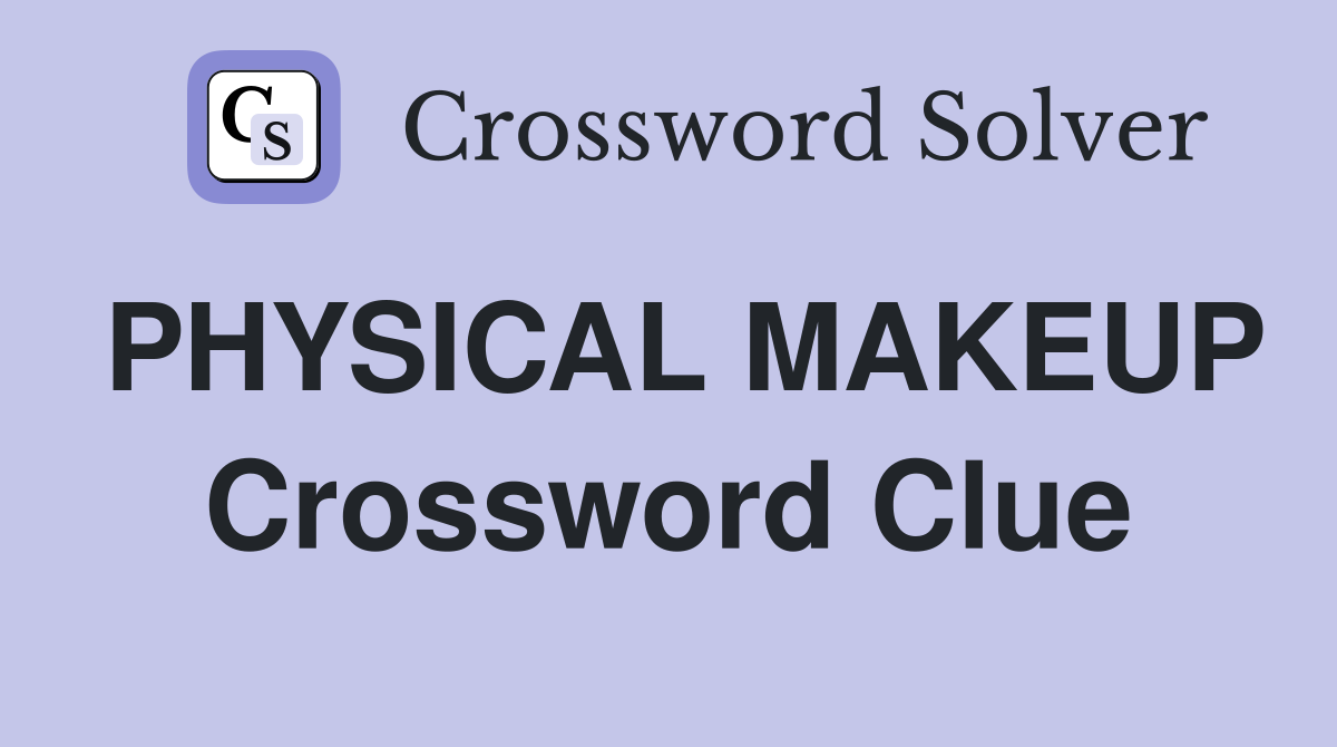 PHYSICAL MAKEUP Crossword Clue