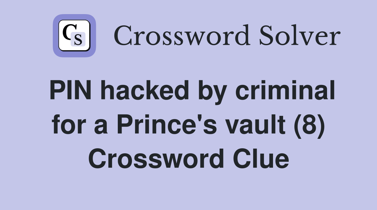 PIN hacked by criminal for a Prince's vault (8) Crossword Clue