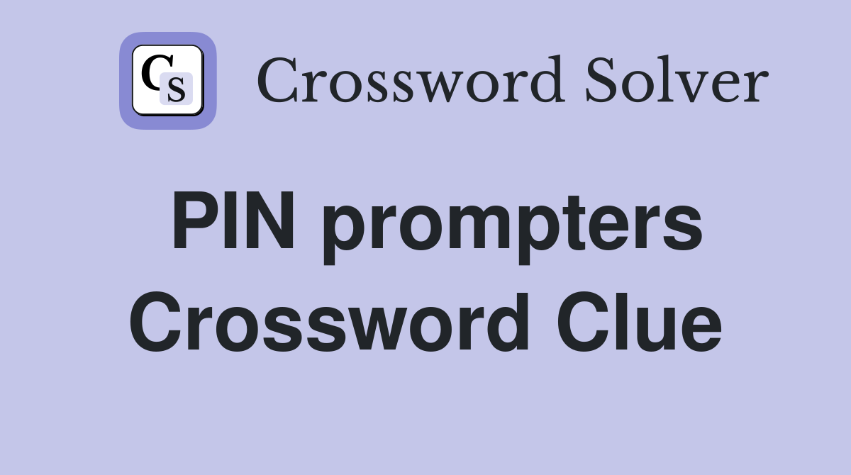 PIN prompters Crossword Clue