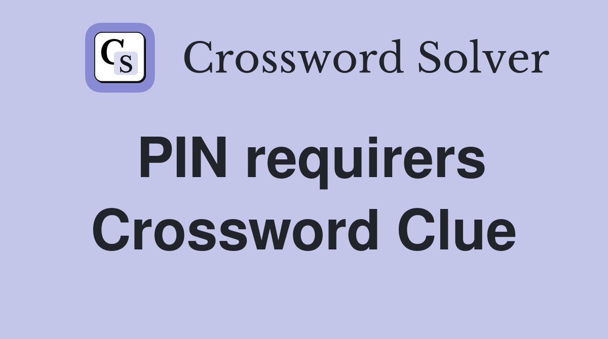 PIN requirers Crossword Clue