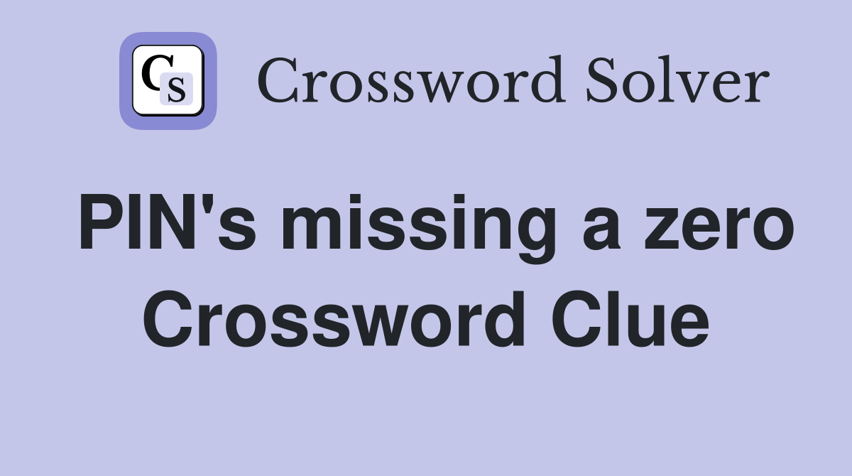 PIN's missing a zero Crossword Clue