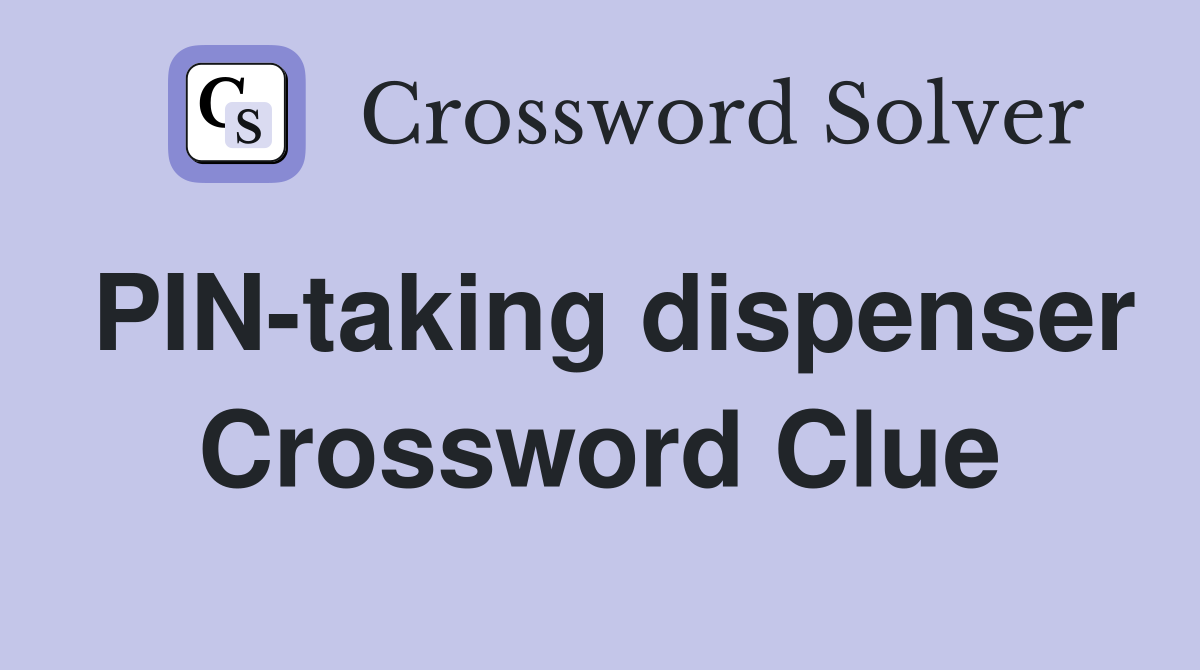 PIN-taking dispenser Crossword Clue