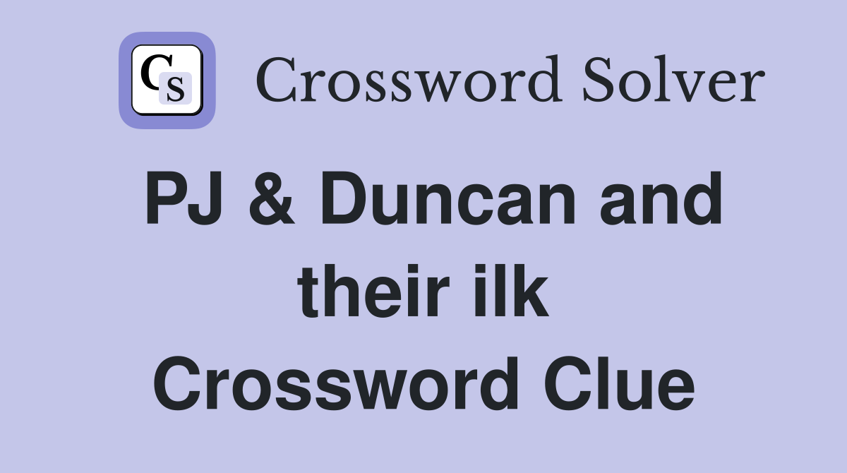 PJ & Duncan and their ilk Crossword Clue