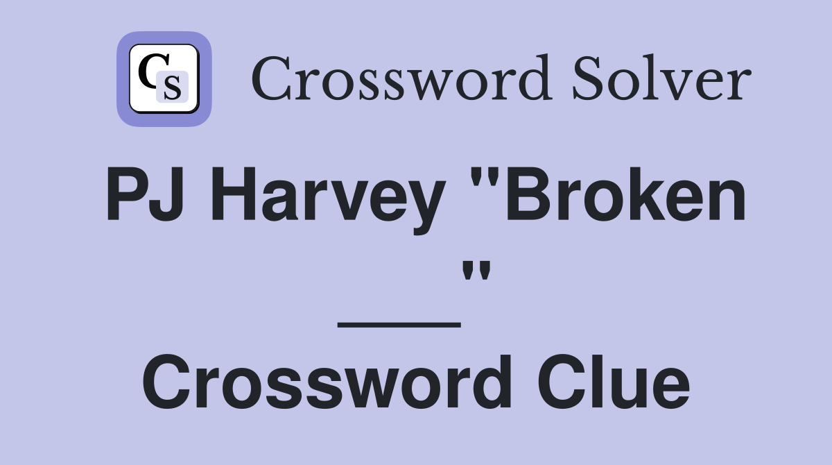 PJ Harvey "Broken ___" Crossword Clue